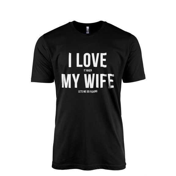I Love It When My Wife Lets Me Go Fishing Men's Modern Fit Fun Casual T-Shirt Printed Graphic Tee