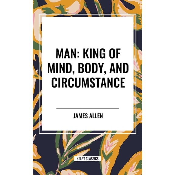 Man: King of Mind, Body, and Circumstance, (Hardcover)