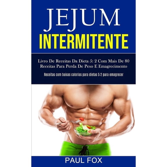 Jejum Intermitente: Livro de receitas da dieta 5: 2 com mais de 80 receitas para perda de peso e emagrecimento (Receitas, (Paperback)