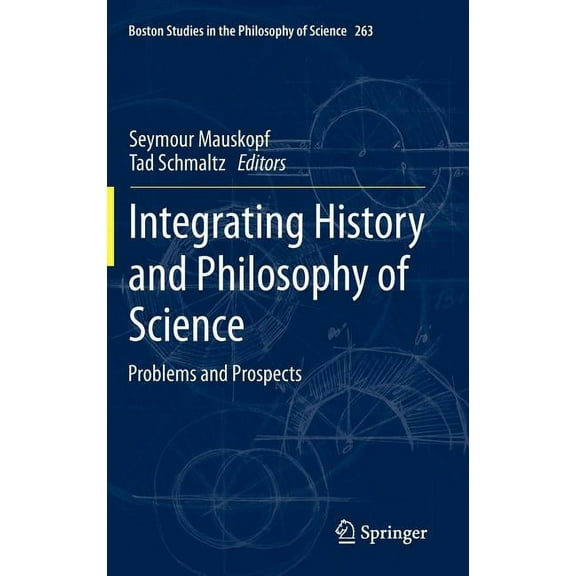 Boston Studies in the Philosophy and His Integrating History and Philosophy of Science: Problems and Prospects, Book 263, (Hardcover)