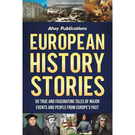 European History Stories: 50 True and Fascinating Tales of Major Events and People from Europe's Past, (Paperback)