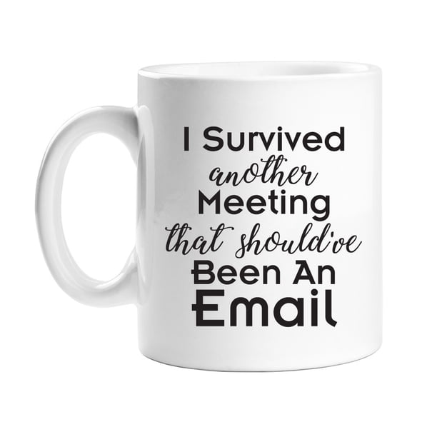 I Survived Another Meeting That Should Ve Been An Email Coffee Mug Walmart Com Walmart Com