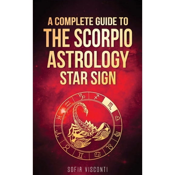 Scorpio: A Complete Guide To The Scorpio Astrology Star Sign (A Complete Guide To Astrology Book 8), (Paperback)