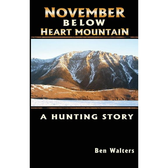 November Below Heart Mountain: A Hunting Story (Paperback) by Kelly Andersson, Ben Walters
