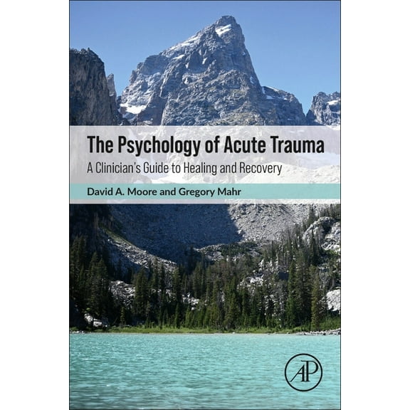 The Psychology of Acute Trauma: A Clinician's Guide to Healing and Recovery, (Paperback)