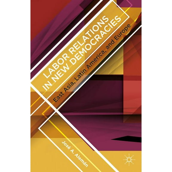 Labor Relations in New Democracies: East Asia, Latin America, and Europe, (Paperback)