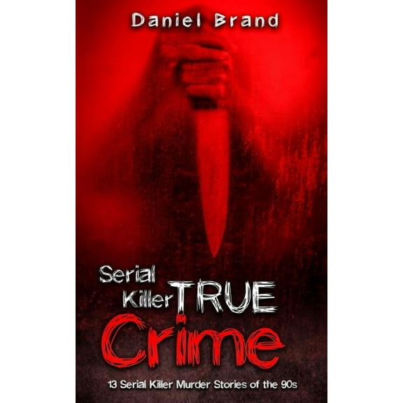 Serial Killers True Crime: 13 Serial Killer Murder Stories of the 90s (Paperback)