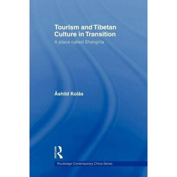 Routledge Contemporary China Tourism and Tibetan Culture in Transition: A Place called Shangrila, (Paperback)