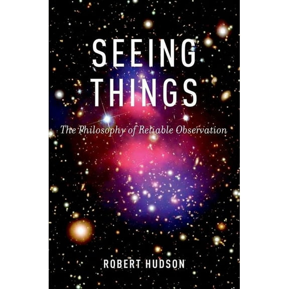 Seeing Things: The Philosophy of Reliable Observation, (Hardcover)