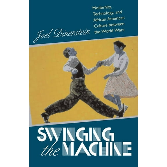 Swinging the Machine: Modernity, Technology, and African American Culture between the World Wars, (Paperback)