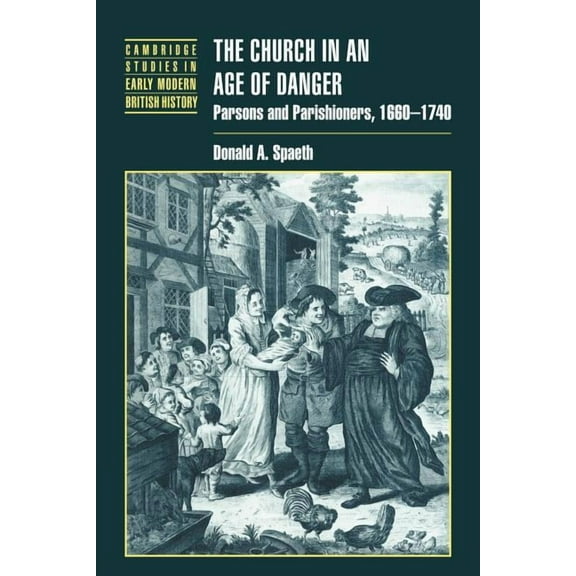 Cambridge Studies in Early Modern Britis The Church in an Age of Danger: Parsons and Parishioners, 1660 1740, (Paperback)