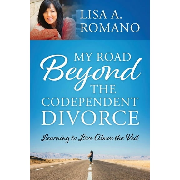 My Road Beyond the Codependent Divorce: Learning to Live Above the Veil, (Paperback)