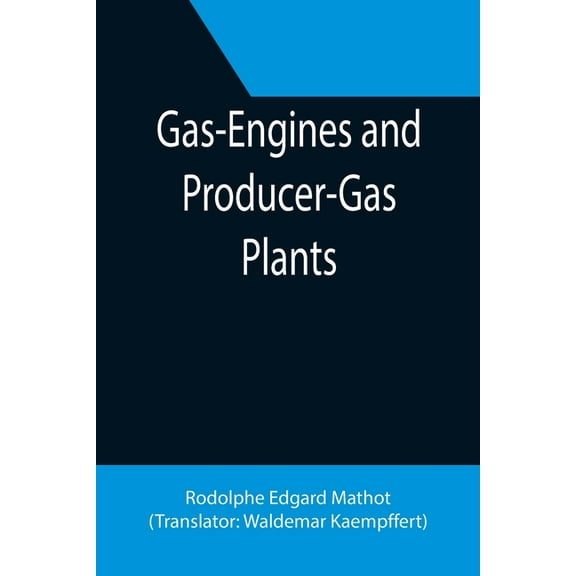 Gas-Engines and Producer-Gas Plants; A Practice Treatise Setting Forth the Principles of Gas-Engines and Producer Design, (Paperback)