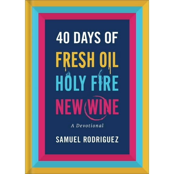 40 Days of Fresh Oil, Holy Fire, New Wine: A Devotional, (Hardcover)