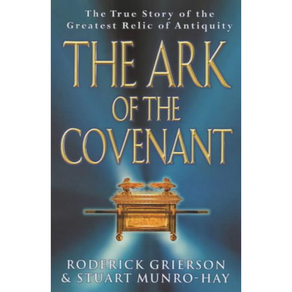 The Ark of the Covenant The True Story of the Greatest Relic of