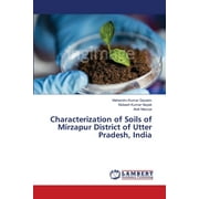 Characterization of Soils of Mirzapur District of Utter Pradesh, India (Paperback)