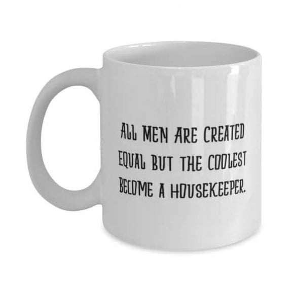 Unique Housekeeper 11oz Mug, All Men Are Created Equal but the Coolest Become a Housekeeper, Fancy for Coworkers, Holiday