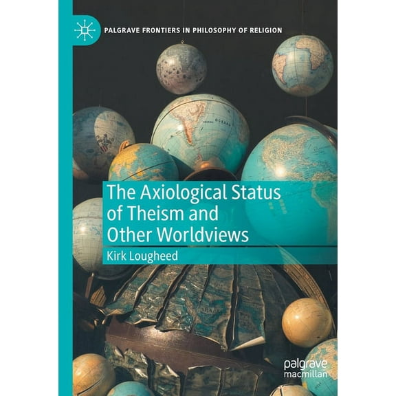 Palgrave Frontiers in Philosophy of Reli The Axiological Status of Theism and Other Worldviews, (Paperback)