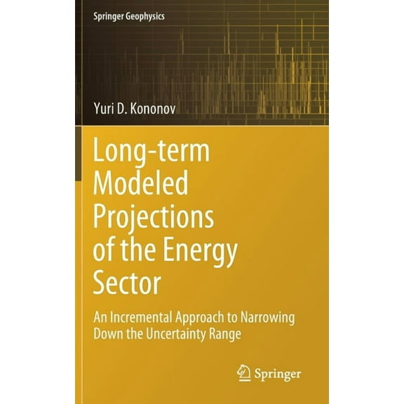 Springer Geophysics Long-Term Modeled Projections of the Energy Sector: An Incremental Approach to Narrowing Down the Uncertainty Range, (Hardcover)