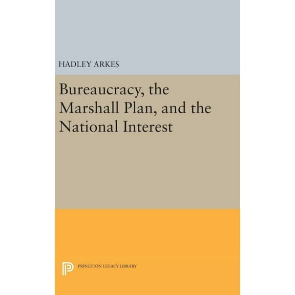Princeton Legacy Library Bureaucracy, the Marshall Plan, and the National Interest, Book 1251, (Hardcover)