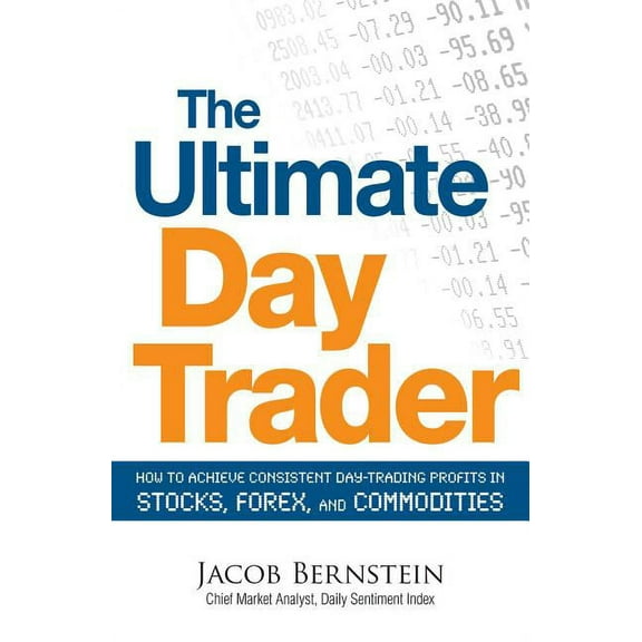 The Ultimate Day Trader: How to Achieve Consistent Day Trading Profits in Stocks, Forex, and Commodities, (Paperback)