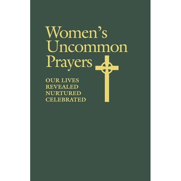 Women's Uncommon Prayers: Our Lives Revealed, Nurtured, Celebrated, (Paperback)