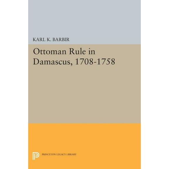 Ottoman Rule in Damascus, 1708-1758, (Paperback)