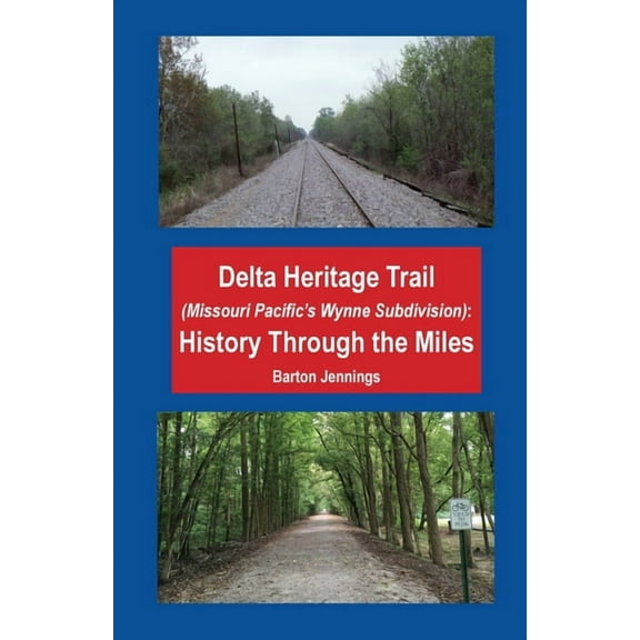 Delta Heritage Trail (Missouri Pacific's Wynne Subdivision): History Through the Miles, (Paperback)