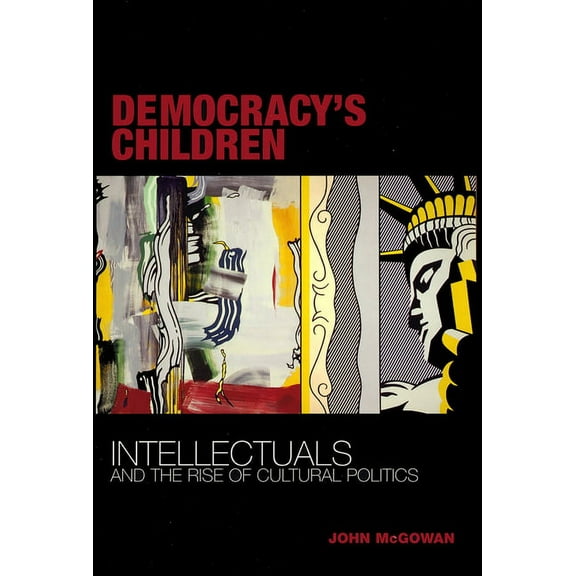 Democracy's Children: Intellectuals and the Rise of Cultural Politics, (Hardcover)