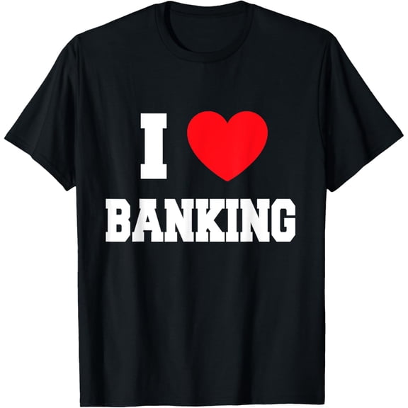 I love Banking T-Shirt men and women can wear, black, white, gifts
