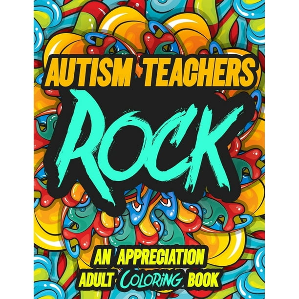 Download Autism Teachers Rock An Appreciation Adult Coloring Book A Perfect Birthday Christmas Or Any Occasions Gift Filled With 80 Gratitude Motivational And Inspirational Quotes For A Very Special Perso Walmart Com