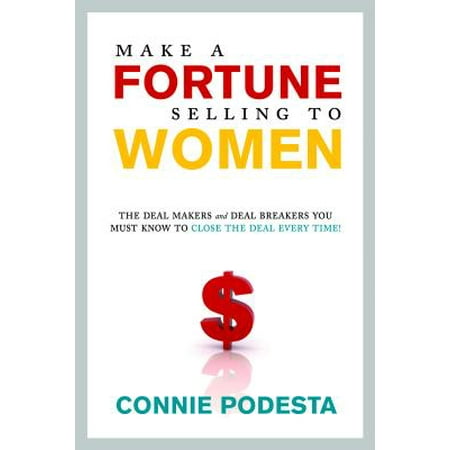 Make a Fortune Selling to Women: The Deal Makers and Deal Breakers You Must Know to Close the Deal Every Time! - (Best Selling Ebooks Of All Time)