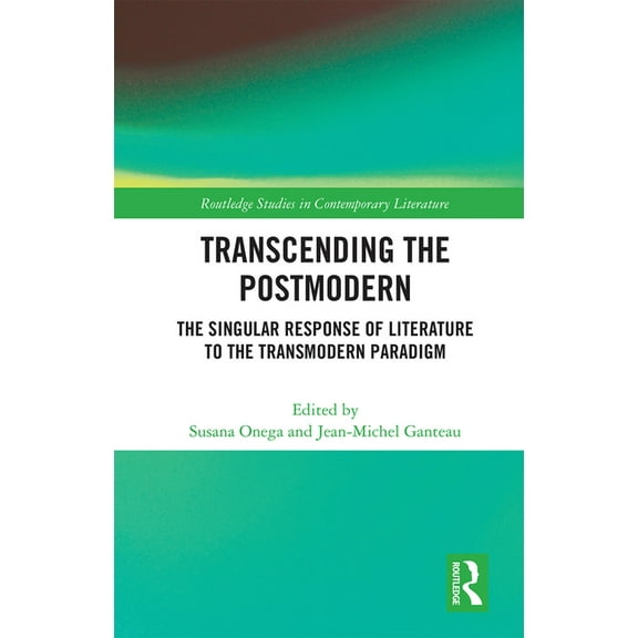 Routledge Studies in Contemporary Litera Transcending the Postmodern: The Singular Response of Literature to the Transmodern Paradigm, (Paperback)