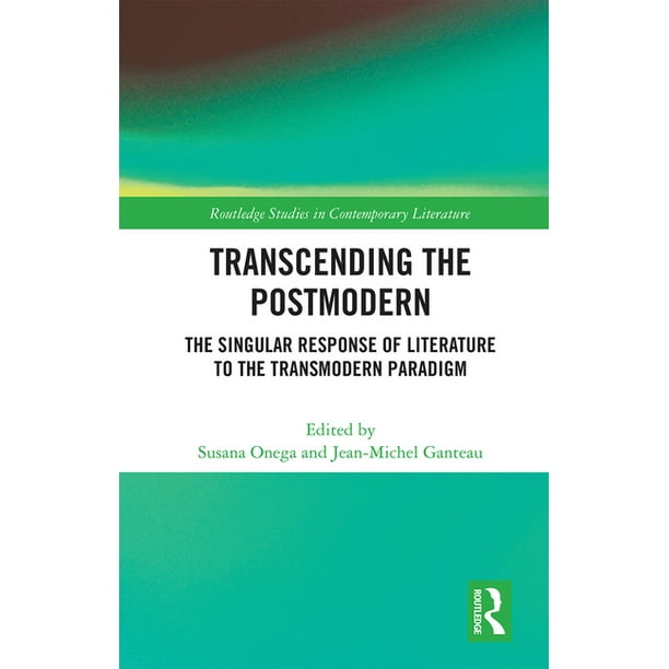 Routledge Studies in Contemporary Literature: Transcending the Postmodern : The Singular Response of Literature to the Transmodern Paradigm (Paperback)
