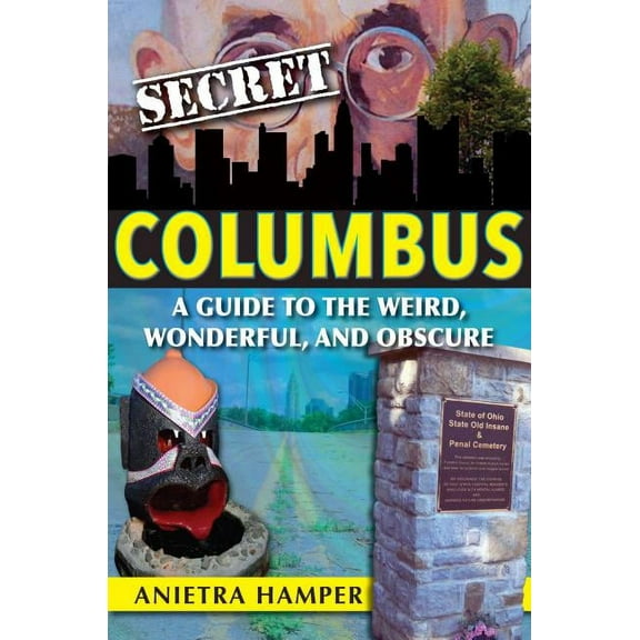 Secret Secret Columbus: A Guide to the Weird, Wonderful, and Obscure, (Paperback)