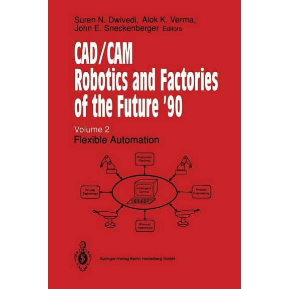 Cad/CAM Robotics and Factories of the Future '90: Volume 2: Flexible Automation 5th International Conference on Cad/Cam,, (Paperback)