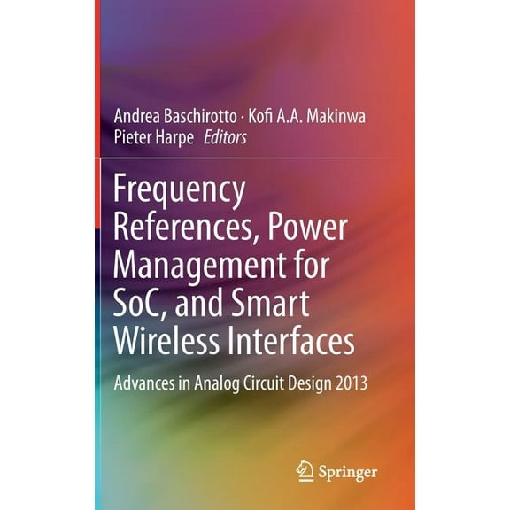 Frequency References, Power Management for Soc, and Smart Wireless Interfaces: Advances in Analog Circuit Design 2013, (Hardcover)
