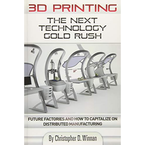 Pre-Owned 3D Printing: The Next Technology Gold Rush - Future Factories and How to Capitalize on Distributed (Paperback) by Christopher D Winnan
