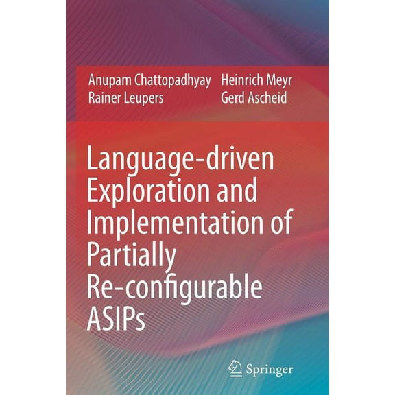Language-Driven Exploration and Implementation of Partially Re-Configurable Asips, (Paperback)