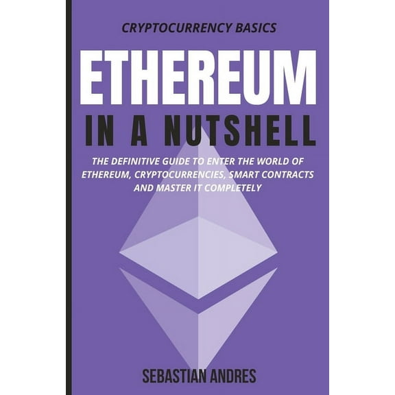 Cryptocurrency Basics Ethereum in a Nutshell: The definitive guide to enter the world of Ethereum, cryptocurrencies, smart contracts and maste, Book 2, (Paperback)