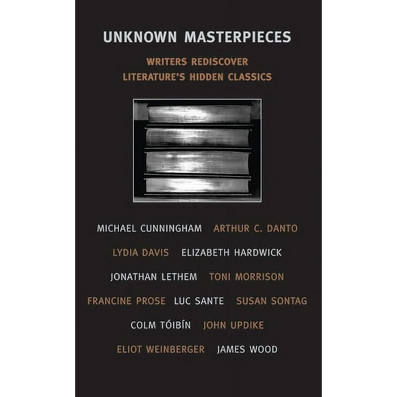Unknown Masterpieces : Writers Rediscover Literature's Hidden Classics (Paperback)
