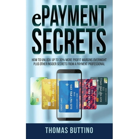 ePayment Secrets : How to Unlock Up To 30% More Profit Margins Overnight, Plus Other Insider Secrets from a Payment (Best Profit Margin Business)