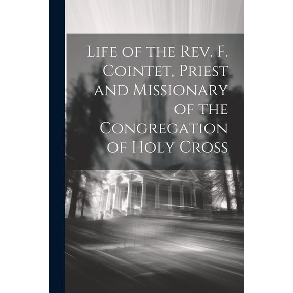 Life of the Rev. F. Cointet, Priest and Missionary of the Congregation of Holy Cross (Paperback)