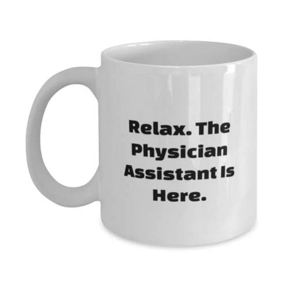 Motivational Physician assistant, Relax. The Physician Assistant Is Here, Fun 15oz Mug For Coworkers From Boss