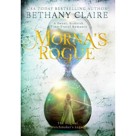 Magical Matchmaker's Legacy Morna's Rogue: A Sweet, Scottish, Time Travel Romance, Book 7, (Hardcover)