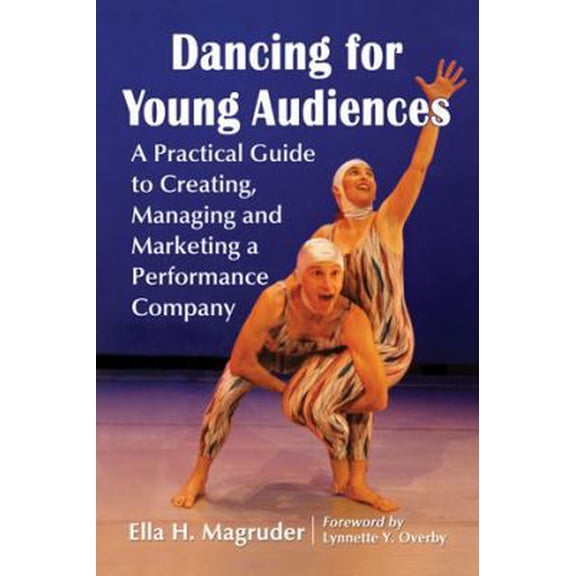 Pre-Owned Dancing for Young Audiences: A Practical Guide to Creating, Managing and Marketing a Performance Company (Paperback) 0786471026 9780786471027
