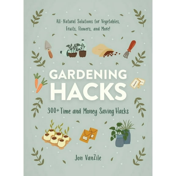 Life Hacks Gardening Hacks: 300  Time and Money Saving Hacks, (Paperback)