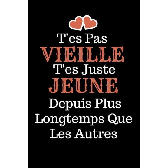 T´es Pas Vieille T'es juste jeune: livre d'or, Idée Cadeau Anniversaire Ou d'appréciation, Pour Sa Soeur, Collègue de travail Sa Cousine, sa maman Sa meilleure amie Sa maitresse .. Sa Femme - Message
