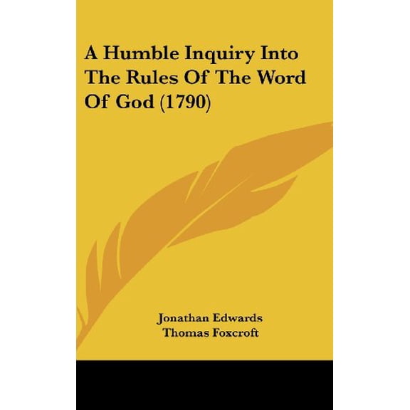 A Humble Inquiry Into the Rules of the Word of God 1790 Hardcover 1436935121 9781436935128 Jonathan Edwards