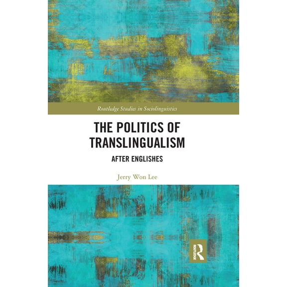 Routledge Studies in Sociolinguistics The Politics of Translingualism: After Englishes, (Paperback)